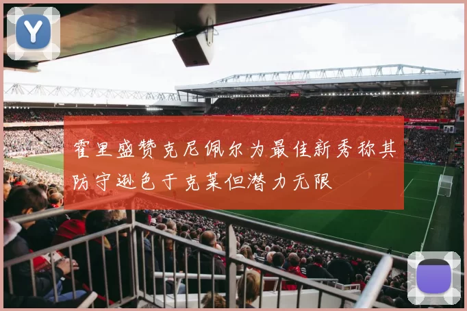 霍里盛赞克尼佩尔为最佳新秀称其防守逊色于克莱但潜力无限