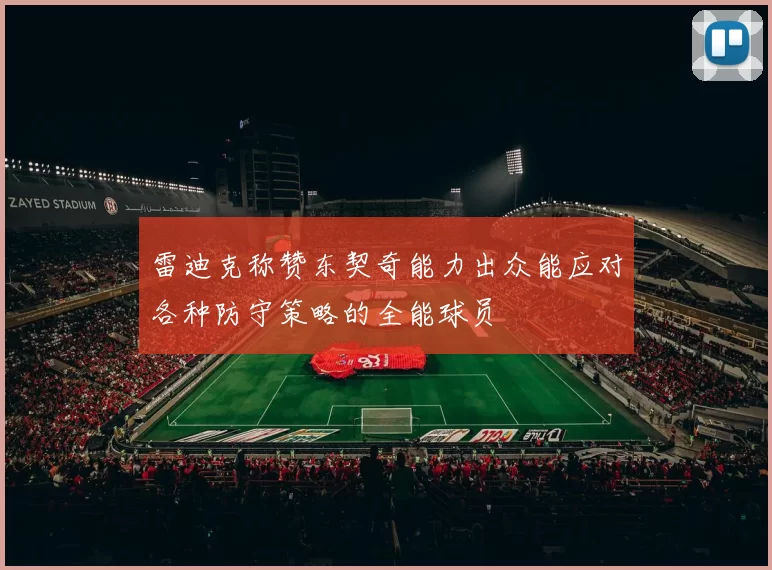 雷迪克称赞东契奇能力出众能应对各种防守策略的全能球员